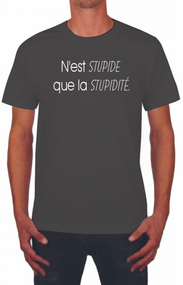 Tee-shirt citation: N'est stupide  que la stupidité